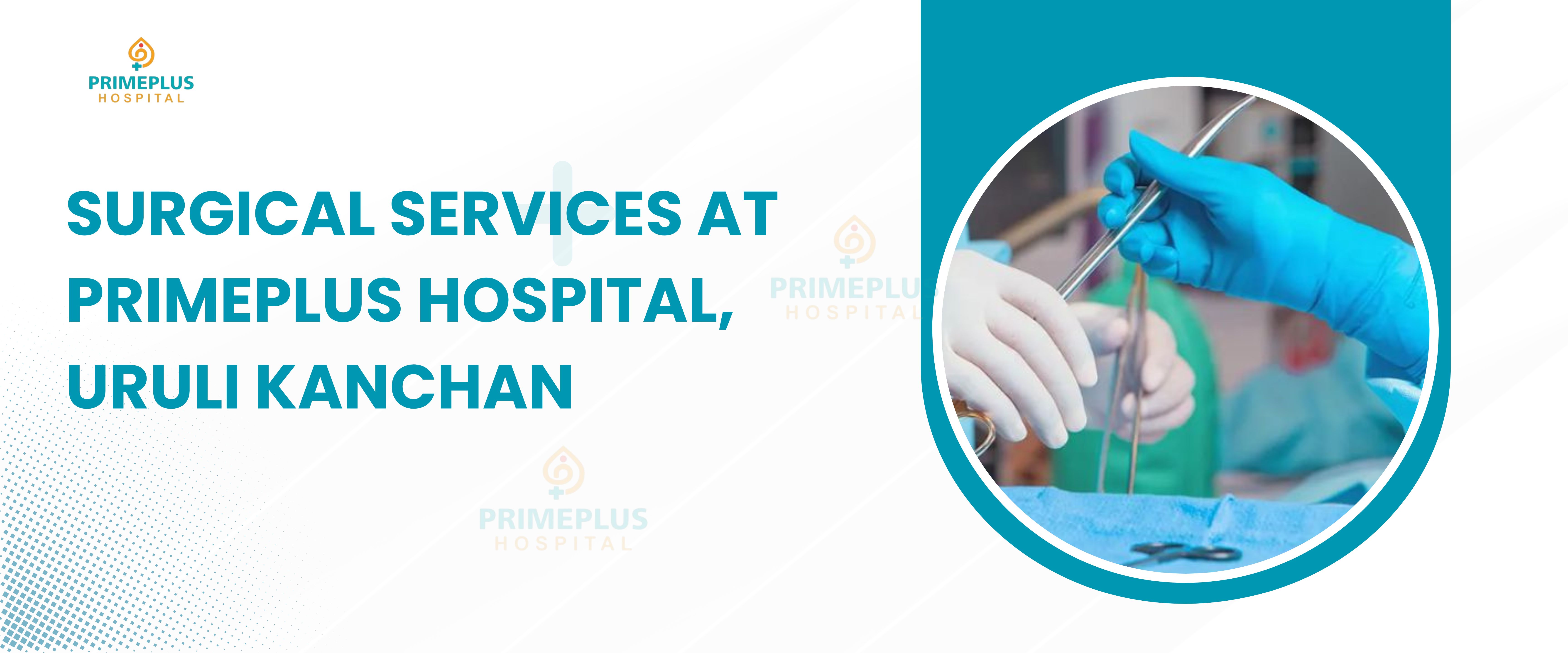 Surgical Services at PrimePlus Hospital Uruli Kanchan Primeplus hospital in uruli kanchan